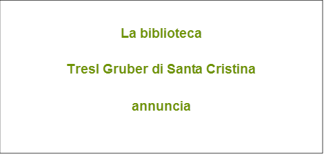 La biblioteca
Tresl Gruber di Santa Cristina
annuncia

