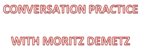 CONVERSATION PRACTICE 

WITH MORITZ DEMETZ
